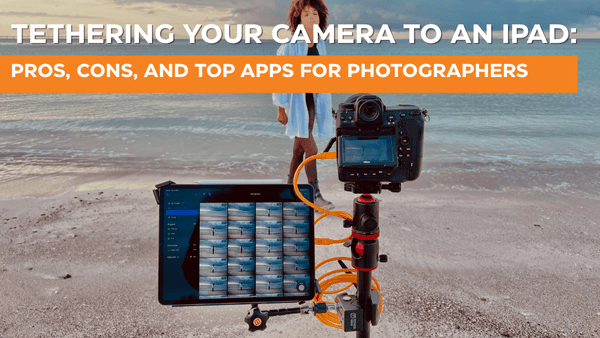 Tethering Your Camera to an iPad: Pros, Cons, and Top Apps for Photographers 
